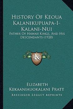 Paperback History Of Keoua Kalanikupuapa-I-Kalani-Nui: Father Of Hawaii Kings, And His Descendants (1920) Book