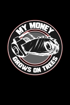 Paperback My Money Grows On Trees: Dotted Punkteraster Notizbuch A5 - Holzf?ller Waldarbeiter Notizbuch I Forstwirt Kettens?ge Geschenk Book
