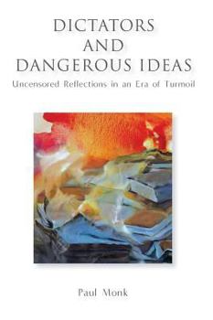 Hardcover Dictators and Dangerous Ideas: Uncensored Reflections in an Era of Turmoil Book