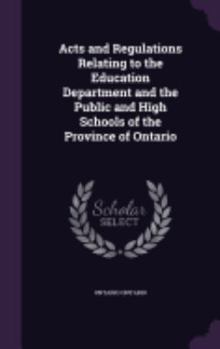 Hardcover Acts and Regulations Relating to the Education Department and the Public and High Schools of the Province of Ontario Book