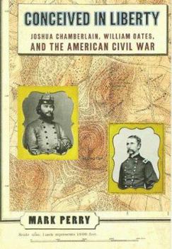Hardcover Conceived in Liberty: Joshua Chamberlin, William Oates, and the American Civil War Book