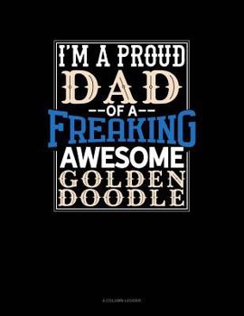 I Am A Proud Dad Of A Freaking Awesome Goldendoodle: 4 Column Ledger