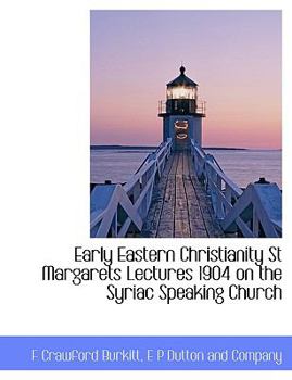 Paperback Early Eastern Christianity St Margarets Lectures 1904 on the Syriac Speaking Church Book