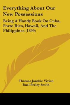 Paperback Everything About Our New Possessions: Being A Handy Book On Cuba, Porto Rico, Hawaii, And The Philippines (1899) Book