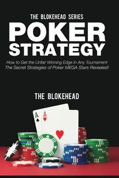 Poker Strategy: How to Get the Unfair Winning Edge In Any Tournament. The Secret Strategies Of Poker MEGA Stars Revealed! (The Blokehead Success Series)