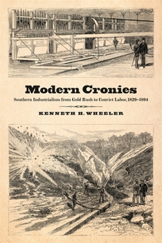 Paperback Modern Cronies: Southern Industrialism from Gold Rush to Convict Labor, 1829-1894 Book