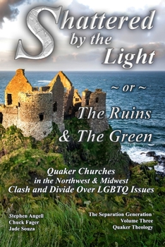 Paperback Shattered by The Light or The Ruins & The Green: Quaker Churches in the Northwest & Midwest Clash and Divide over LGBTQ Issues Book