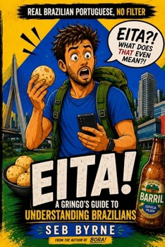 EITA!: A Gringo’s Guide to Understanding Brazilians (Bora! Brazilian Portuguese)