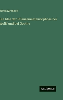 Die Idee der Pflanzenmetamorphose bei Wolff und bei Goethe