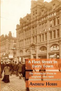Paperback A Fleet Street In Every Town: The Provincial Press in England, 1855-1900 Book