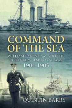 Hardcover Command of the Sea: William Pakenham and the Russo-Japanese Naval War 1904-1905 Book