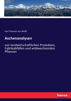 Paperback Aschenanalysen: von landwirtschaftlichen Produkten, Fabrikabfällen und wildwachsenden Pflanzen [German] Book