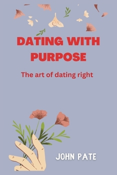 Paperback Dating With Purpose: The art of Dating Right Book