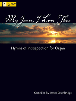 My Jesus, I Love Thee: Hymns of Introspection for Organ