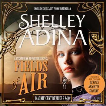 Fields of Air: A Steampunk Adventure Novel, Plus Bonus 3-Hour Prequel Devices Brightly Shining