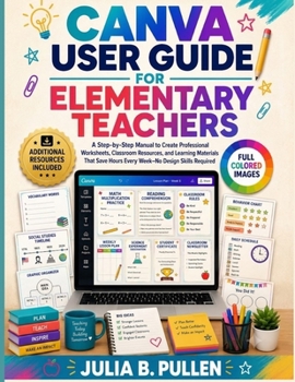 Paperback Canva User Guide for Elementary Teachers: A Step-by-Step Manual to Create Professional Worksheets, Classroom Resources, and Learning Materials That Sa Book
