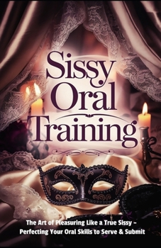 Paperback Sissy Oral Training: The Art of Pleasuring Like a True Sissy: Perfecting Your Oral Skills to Serve & Submit Book