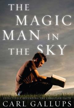 Hardcover The Magic Man in the Sky: Effectively Defending the Christian Faith Book