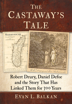 The Castaway's Tale: Robert Drury, Daniel Defoe and the Story That Has Linked Them for 300 Years