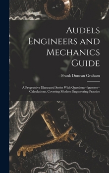 Hardcover Audels Engineers and Mechanics Guide: A Progressive Illustrated Series With Questions--Answers--Calculations, Covering Modern Engineering Practice Book