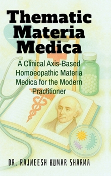 Thematic Materia Medica: A Clinical Axis-Based Homoeopathic Materia Medica for the Modern Practitioner
