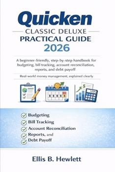 Quicken Classic Deluxe Practical Guide 2026: A beginner-friendly, step-by-step handbook for budgeting, bill tracking, account reconciliation, reports, and debt payoff