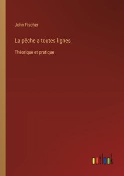 Paperback La pêche a toutes lignes: Théorique et pratique [French] Book