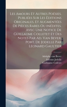Les amours et autres poésies. Publiées sur les éditions originales, et augmentées de pièces rares ou inédites. Avec une notice de Guillaume Colletet e