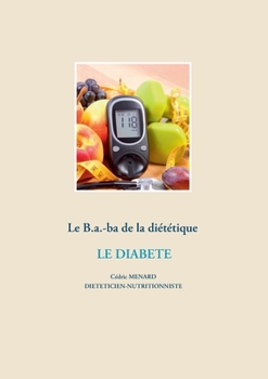 Le B.a.-ba de la diététique pour le diabète (Savoir quoi manger, tout simplement... (-)) (French Edition)
