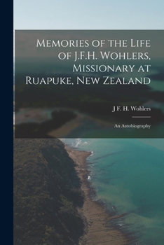 Paperback Memories of the Life of J.F.H. Wohlers, Missionary at Ruapuke, New Zealand: An Autobiography Book