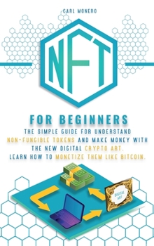 Hardcover Nft for Beginners: The Simple Guide for Understand Non-Fungible Tokens and Make Money With the New Digital Crypto Art. Learn How to Monet Book