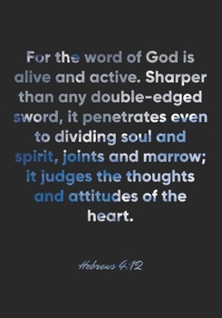 Hebrews 4:12 Notebook: For the word of God is alive and active. Sharper than any double-edged sword, it penetrates even to dividing soul and spirit, ... 4:12 Notebook, Bible Verse Christian Journal