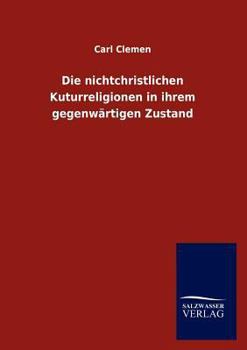 Die Nichtchristlichen Kuturreligionen in Ihrem Gegenw Rtigen Zustand