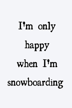 Paperback I'm only happy when I'm snowboarding: novelty snowboarding notebook 6"x9" Book