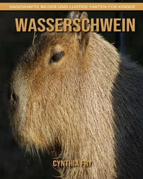 Wasserschwein: Sagenhafte Bilder und lustige Fakten für Kinder (German Edition)