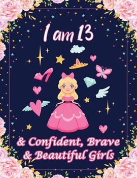 Paperback I am 13 & Confident, Brave & Beautiful Girls: For Confident, Brave & Beautiful Kids Who Like UNICORNS (Unicorn Coloring Books and Drawing) Book