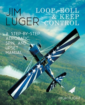 Paperback Loop, Roll, and Keep Control - A Step-By-Step Aerobatic, Spin, and Upset Manual Book