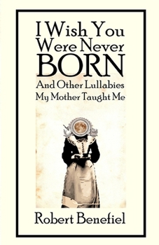 Paperback I Wish You Were Never Born And Other Lullabies My Mother Taught Me Book