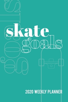 Skate Goals 2020 Weekly Planner: Datebook with Space to Set and Track Goals for Skateboarding Skills and Tricks Throughout the Year (Aqua Blue Cover)