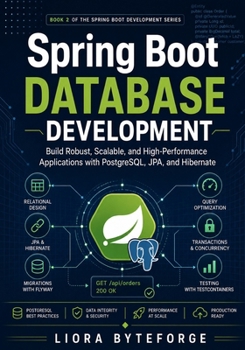 Spring Boot Database Development: Master PostgreSQL, JPA, Hibernate, Relationships, Transactions, Migrations, and Performance