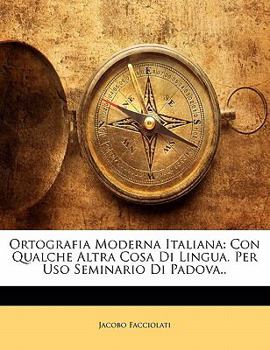 Paperback Ortografia Moderna Italiana: Con Qualche Altra Cosa Di Lingua. Per Uso Seminario Di Padova.. [Afrikaans] Book