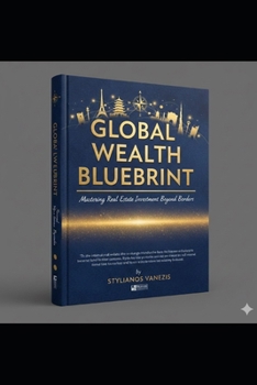 Paperback Global Wealth Blueprint: Mastering Real Estate Investment Beyond Borders Book