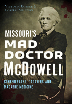 Paperback Missouri's Mad Doctor McDowell: Confederates, Cadavers and Macabre Medicine Book