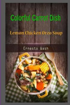 Paperback Colorful Carrot Dish: Lemon Chicken Orzo Soup Book