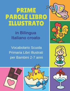 Paperback Prime Parole Libro Illustrato in Bilingua Italiano croato Vocabolario Scuola Primaria Libri Illustrati per Bambini 2-7 anni: Mie First early learning [Italian] Book