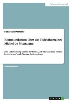 Paperback Kommunikation über das Todesthema bei Michel de Montaigne: Eine Untersuchung anhand der Essays "Daß Philosophiren sterben lernen heisse" und "Von den [German] Book