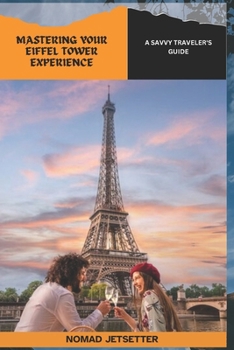 Paperback Mastering Your Eiffel Tower Experience: A Savvy Traveler's Guide Book