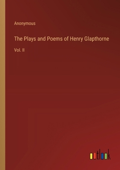 Paperback The Plays and Poems of Henry Glapthorne: Vol. II Book