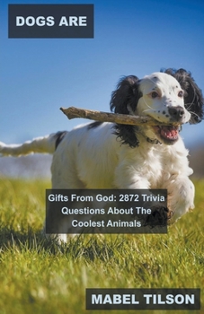 Paperback Dogs Are Gifts From God: 2872 Trivia Questions About The Coolest Animals Book