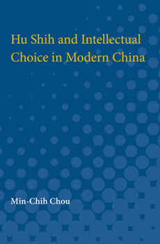 Hu Shih and Intellectual Choice in Modern China (Michigan Studies on China)